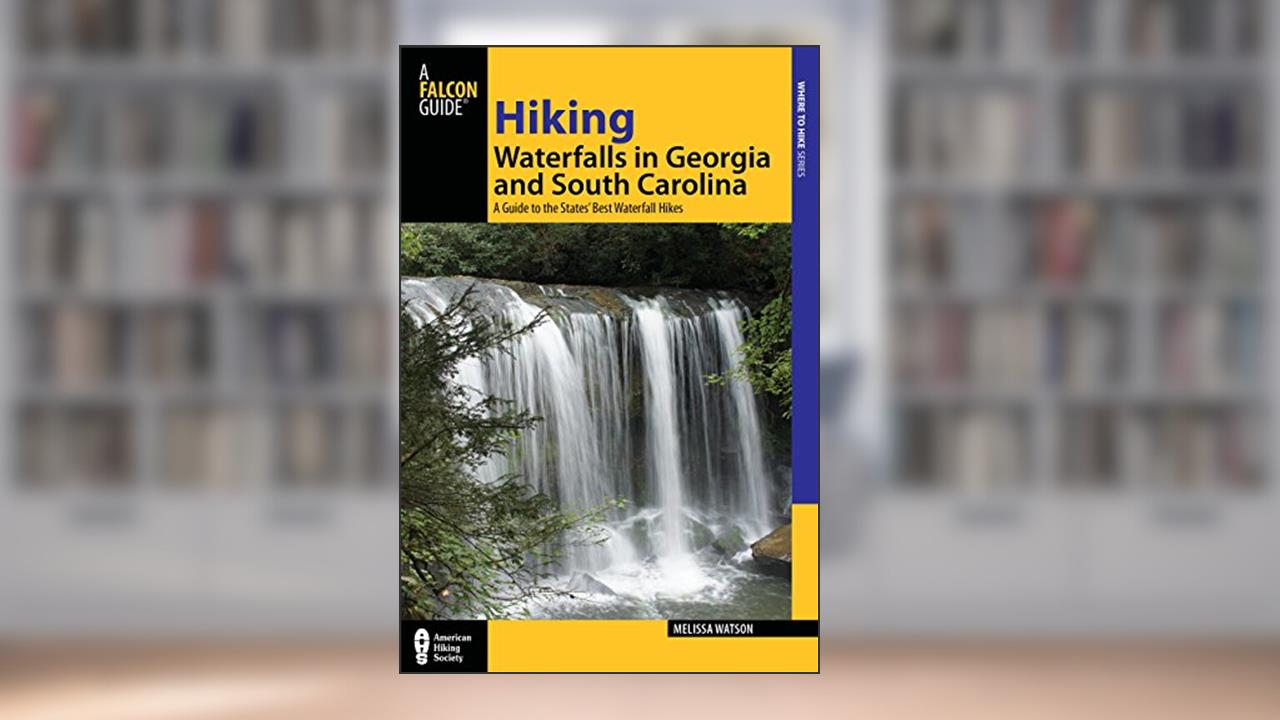 Hiking Waterfalls in Georgia and South Carolina: A Guide To The States' Best Waterfall Hikes, written by Melissa Watson