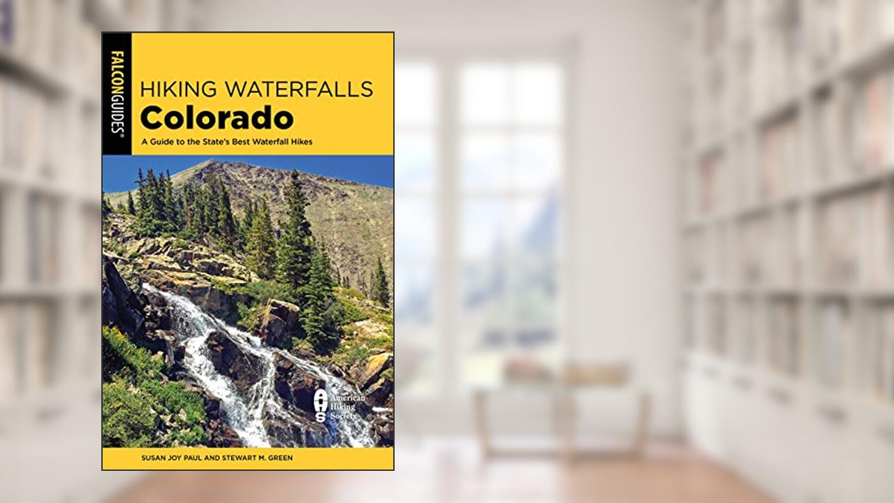 Hiking Waterfalls Colorado: A Guide to the State's Best Waterfall Hikes, written by Susan Joy Paul; Stewart M. Green