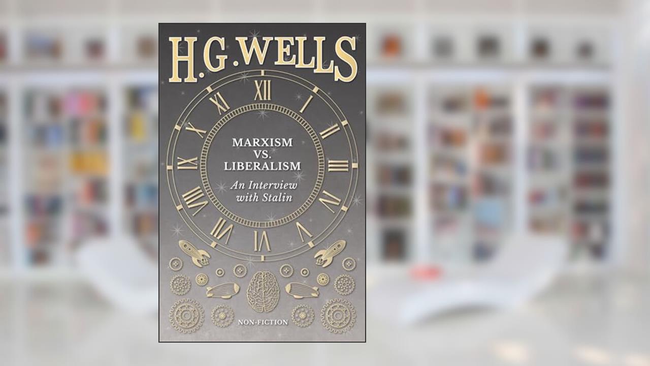 Marxism vs. Liberalism - An Interview, written by H. G. Wells
