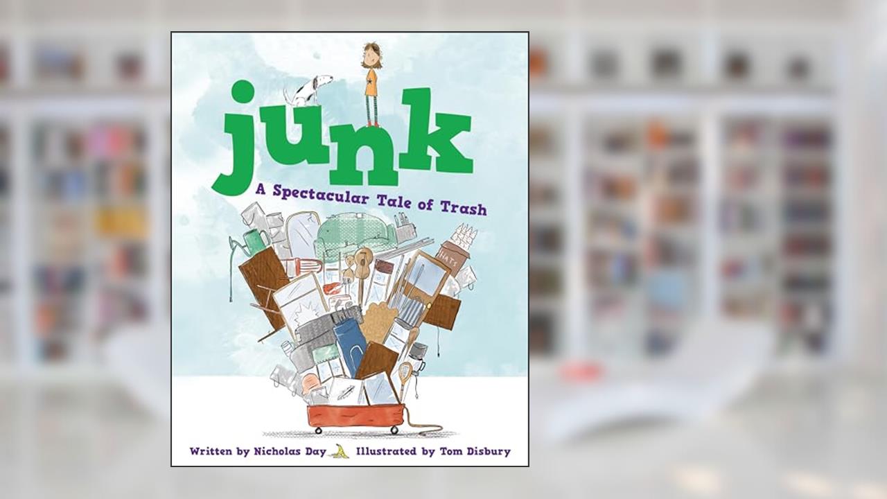Junk: A Spectacular Tale of Trash: A Spectacular Tale of Trash, written by Nicholas Day