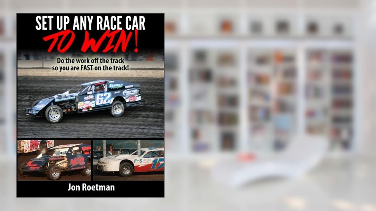 Setup Any Race Car To Win: Do the work off the track so you are FAST on the track, written by Jon Roetman