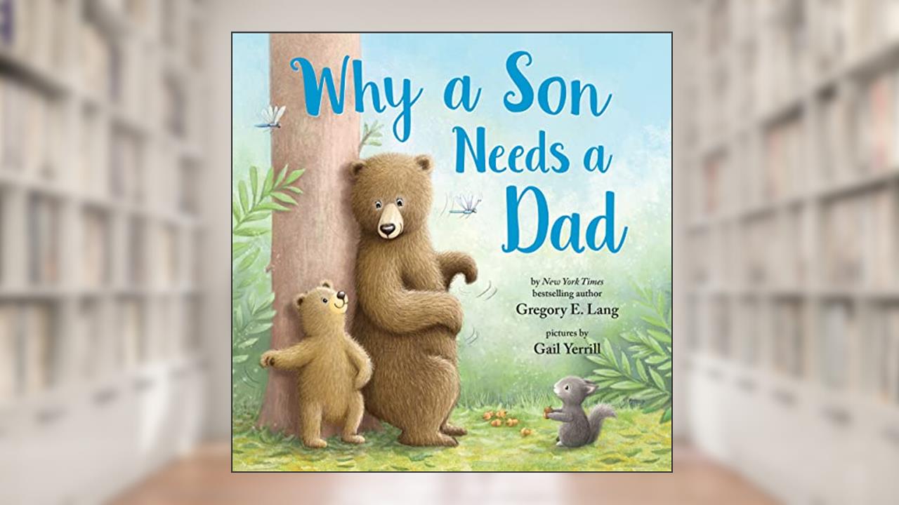 Why a Son Needs a Dad: Celebrate Your Father and Son Bond with this Heartwarming Gift! (Always in My Heart), written by Gregory E. Lang; Susanna Leonard Hill