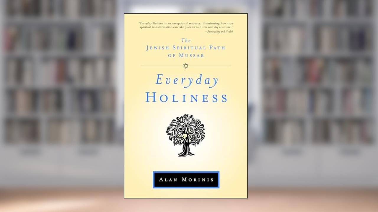 Everyday Holiness: The Jewish Spiritual Path of Mussar, written by Alan Morinis