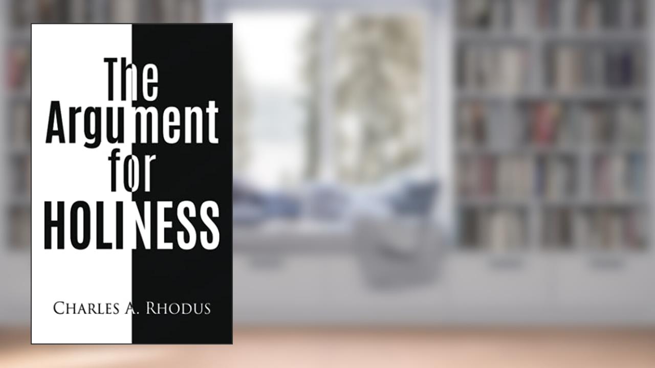 THE ARGUMENT FOR HOLINESS, written by Charles A Rhodus