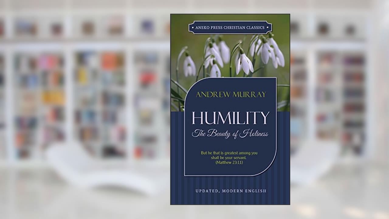 Humility: The Beauty of Holiness (Updated and Annotated), written by Andrew Murray