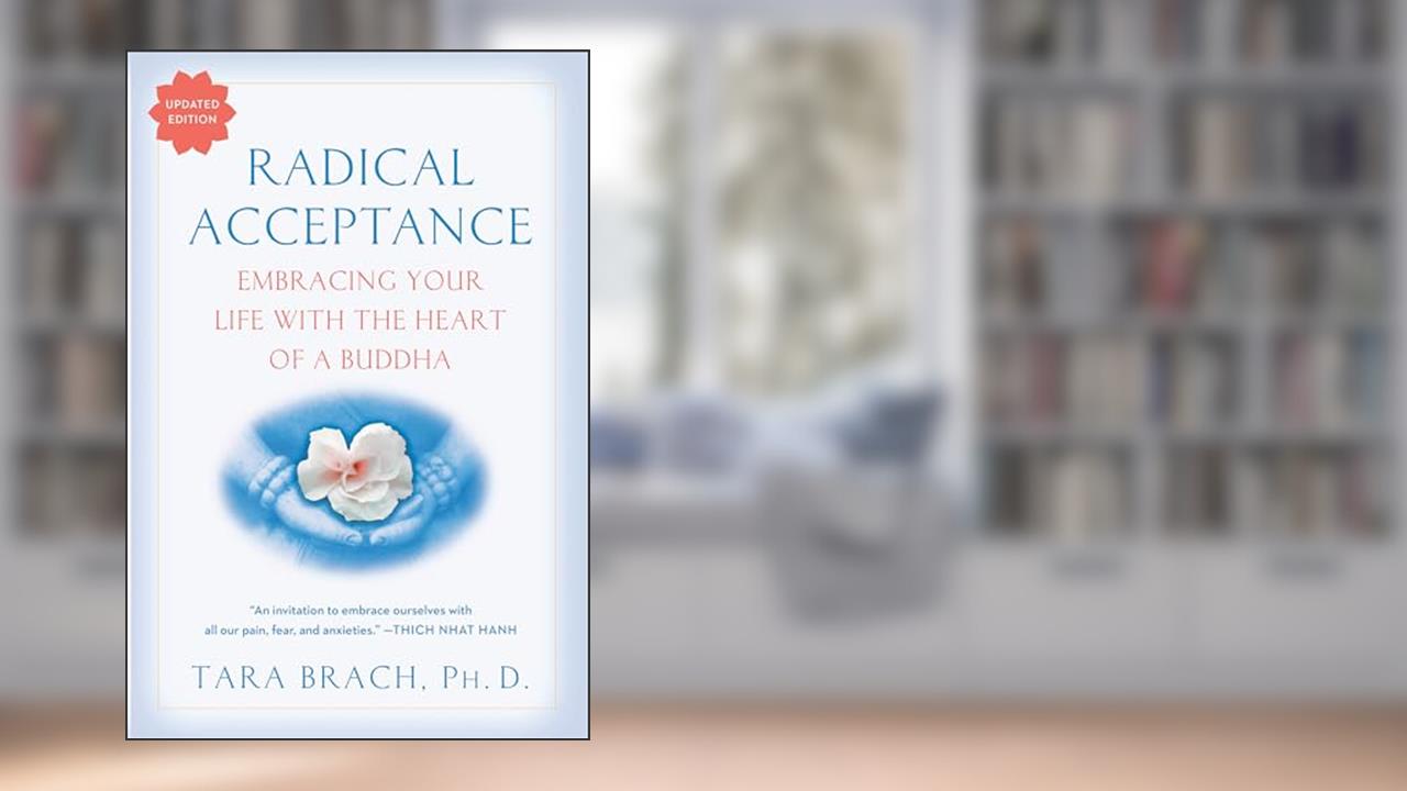 Radical Acceptance: Embracing Your Life With the Heart of a Buddha, written by Tara Brach
