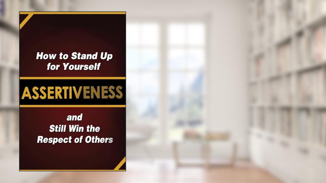 Assertiveness: How to Stand Up for Yourself and Still Win the Respect of Others, written by Judy Murphy