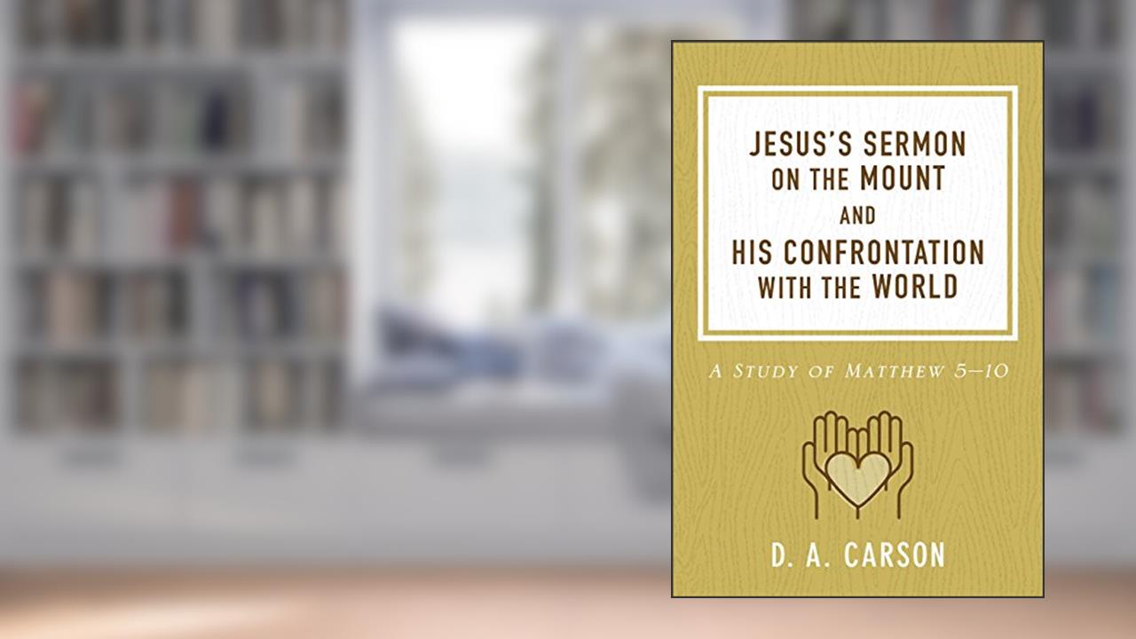 Jesus's Sermon on the Mount and His Confrontation with the World: A Study of Matthew 5-10, written by D. A. Carson