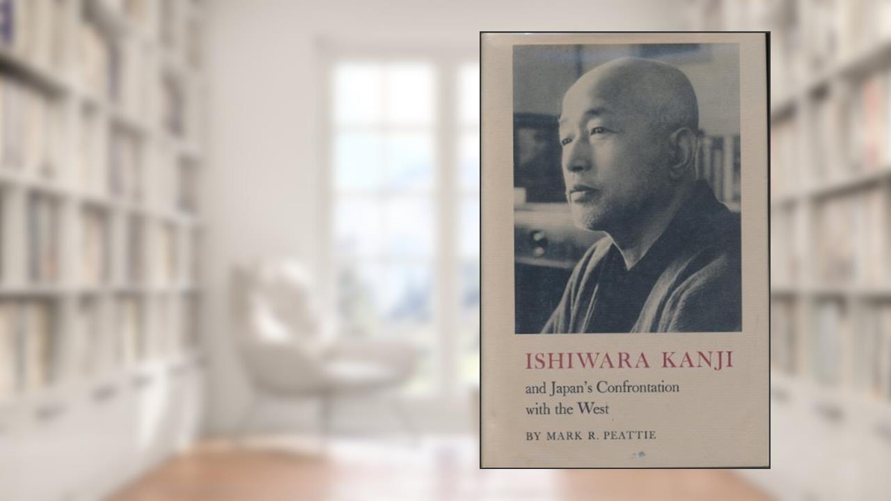 Ishiwara Kanji and Japan's Confrontation with the West, written by Mark R. Peattie