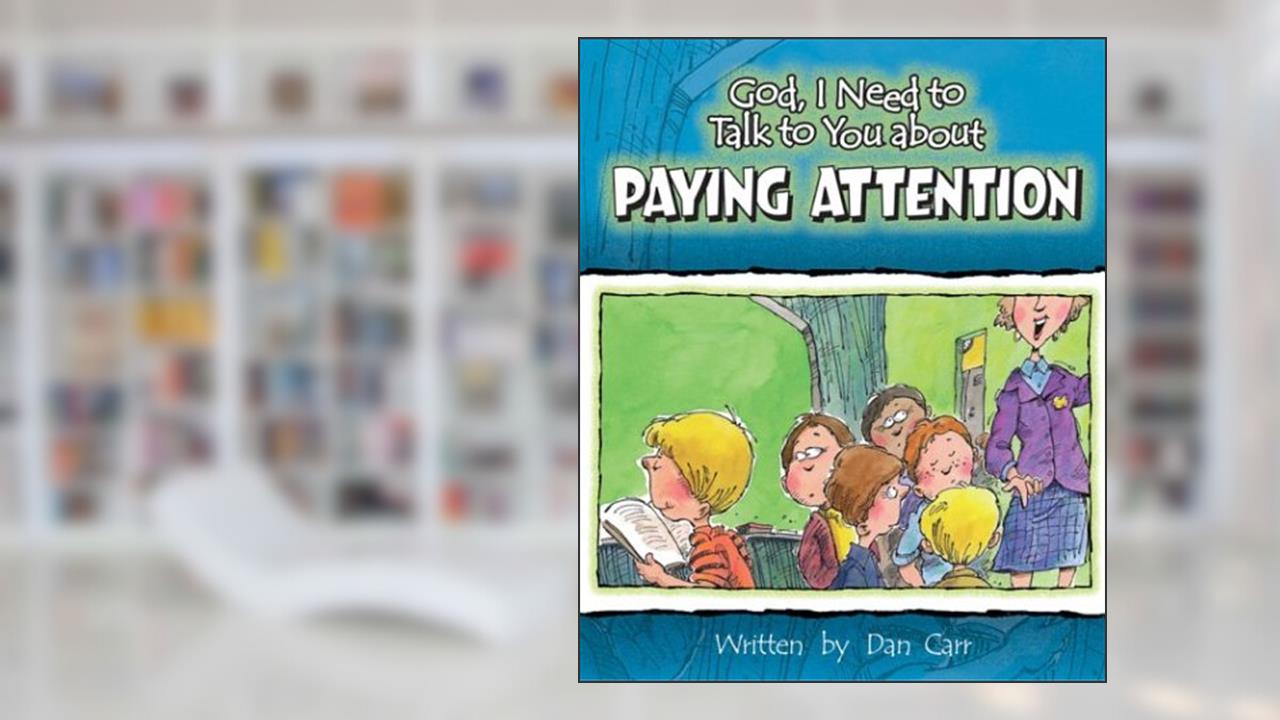 God, I Need to Talk to You About Paying Attention, written by Dan Carr