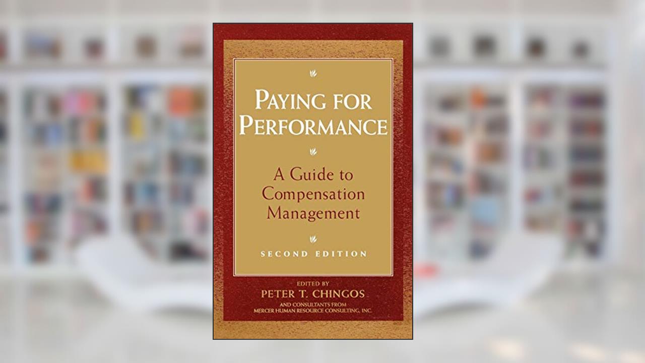 Paying for Performance: A Guide to Compensation Management, written by Peter T. Chingos