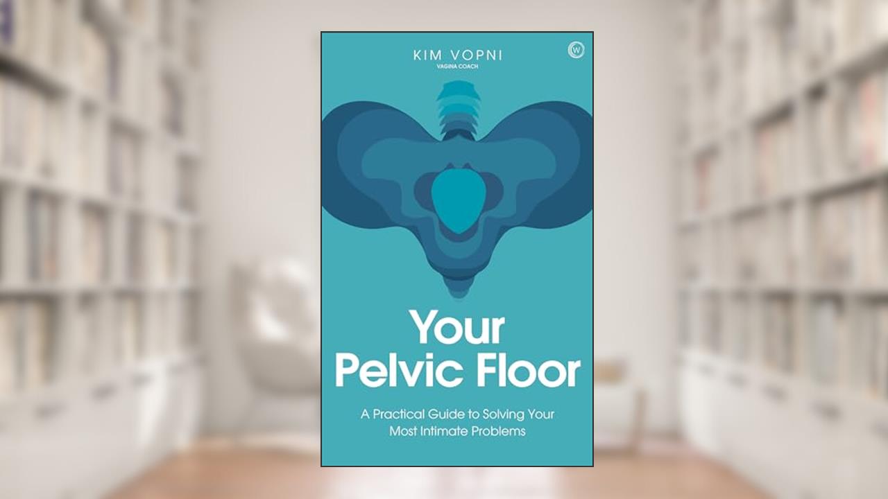 Your Pelvic Floor: A Practical Guide to Solving Your Most Intimate Problems, written by Kim Vopni