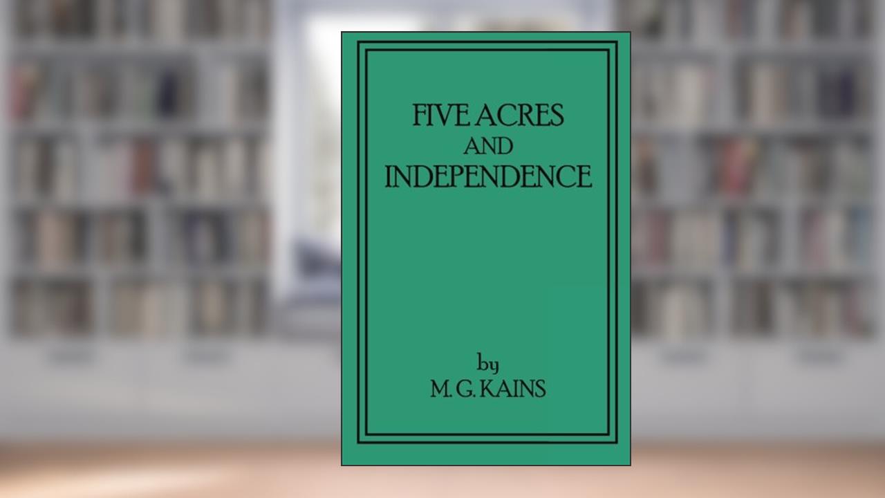 Five Acres and Independence: Revised and Enlarged Edition, written by M G Kains