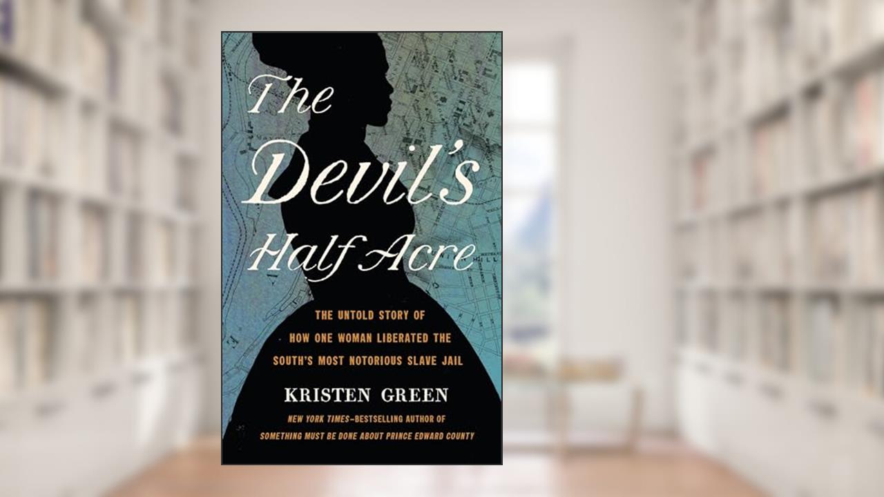The Devil's Half Acre: The Untold Story of How One Woman Liberated the South's Most Notorious Slave Jail, written by Kristen Green