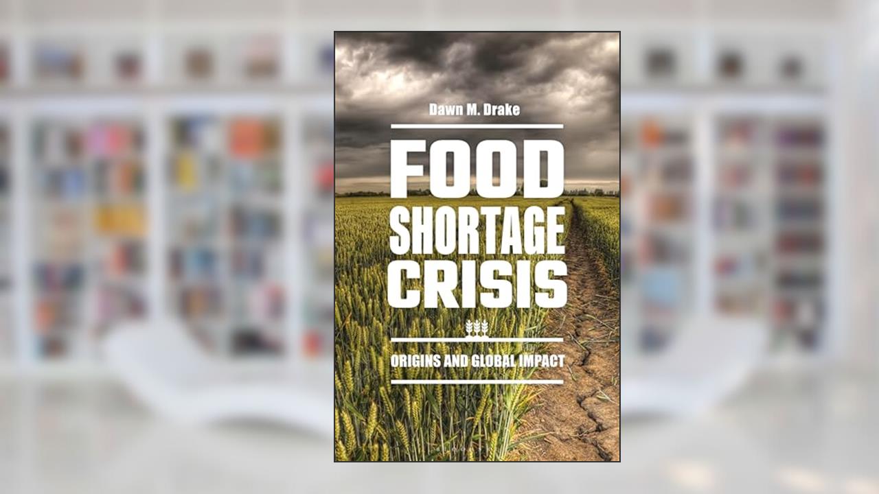 Food Shortage Crisis: Origins and Global Impact, written by Dawn M. Drake