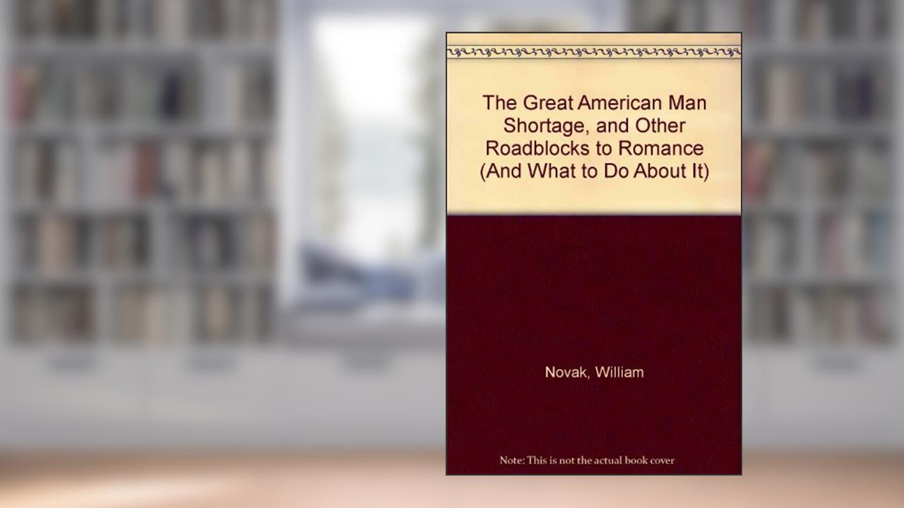 THE GREAT AMERICAN MAN SHORTAGE and Other Roadblocks to Romance (and What to Do about It), written by Novak