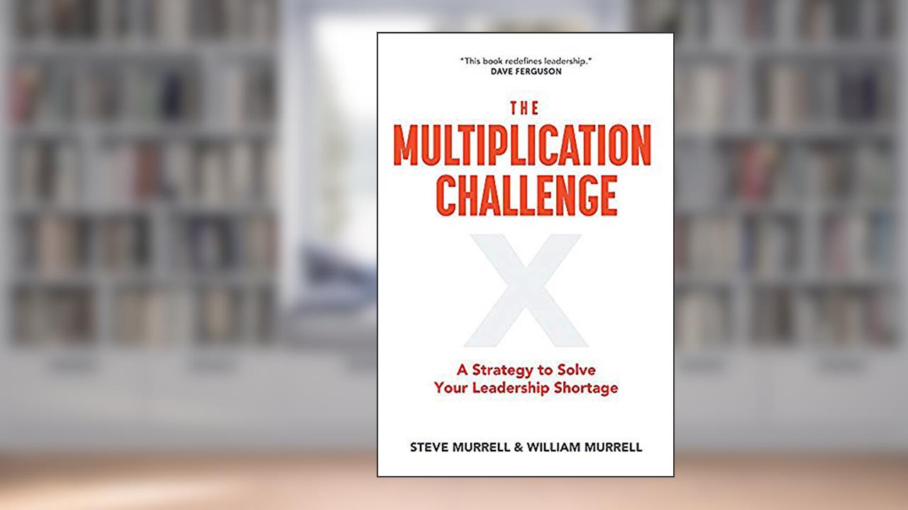 The Multiplication Challenge: A Strategy to Solve Your Leadership Shortage, written by Steve Murrell; William Murrell