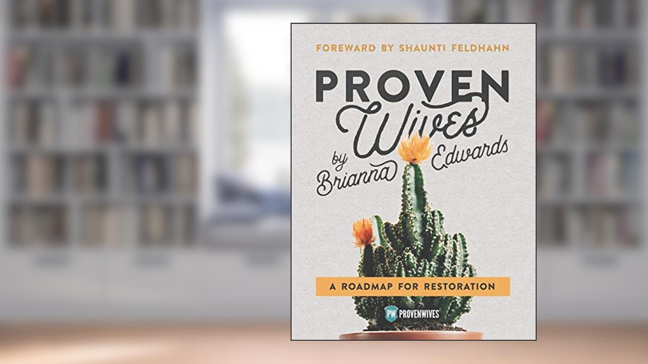 Proven Wives: A Roadmap for Restoration, written by Brianna Edwards; Joel Hesch