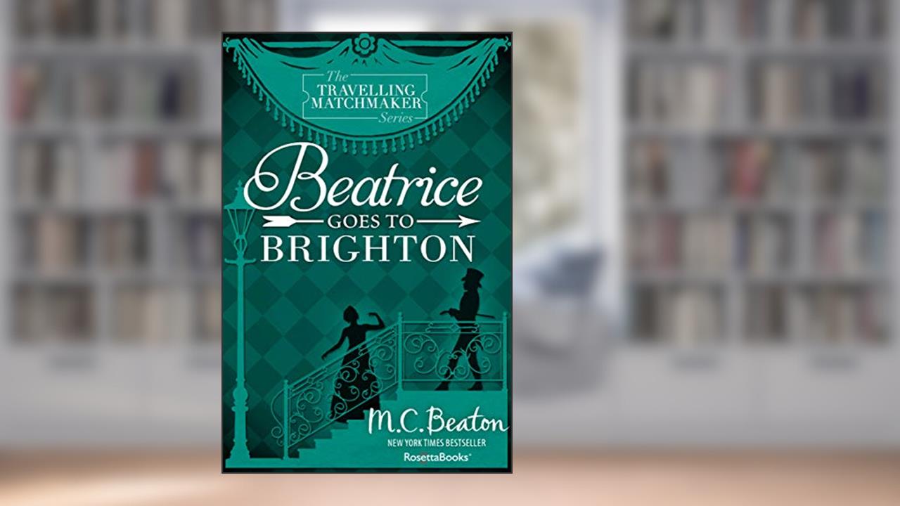 Beatrice Goes to Brighton (The Travelling Matchmaker Series), written by M. C. Beaton