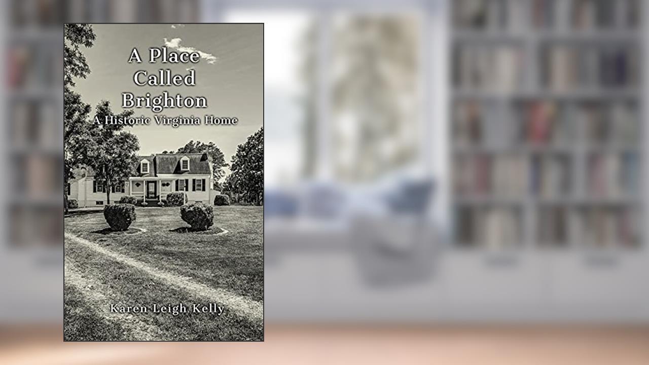 A Place Called Brighton: A Historic Virginia Home, written by Karen Leigh Kelly