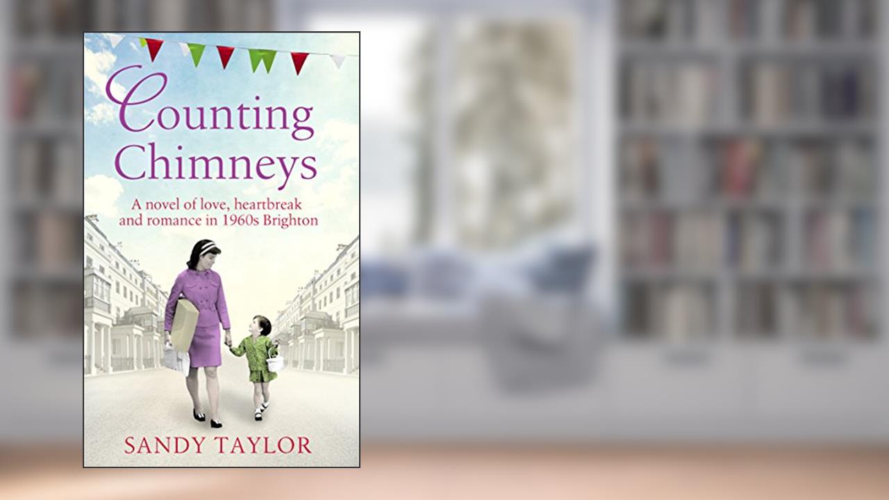 Counting Chimneys: A novel of love, heartbreak and romance in 1960s Brighton (Brighton Girls Trilogy Book 3), written by Sandy Taylor
