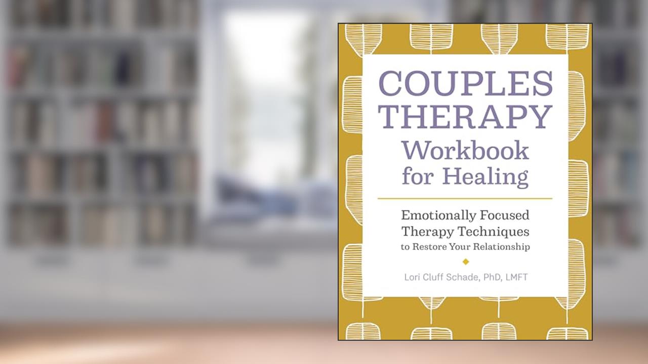 Couples Therapy Workbook for Healing: Emotionally Focused Therapy Techniques to Restore Your Relationship, written by Lori Cluff Schade PhD LMFT