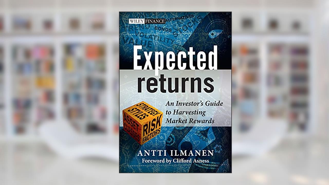 Expected Returns: An Investor's Guide to Harvesting Market Rewards, written by Antti Ilmanen