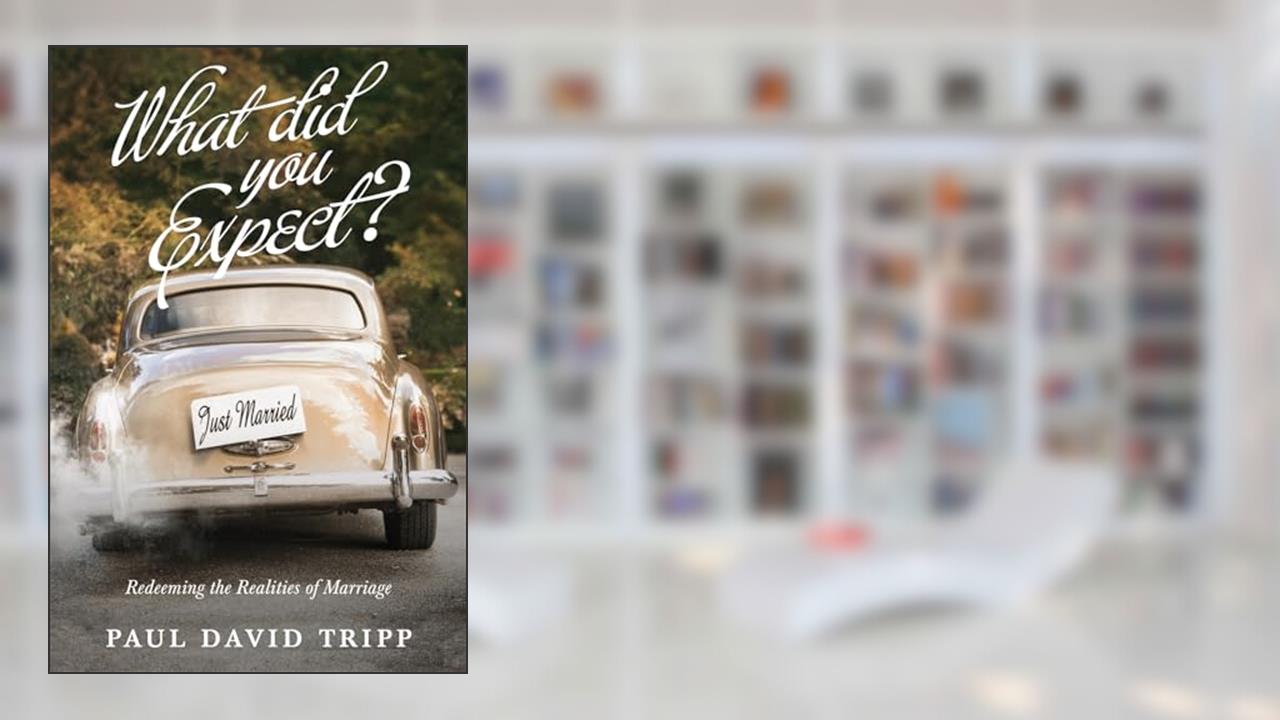 What Did You Expect? (Redesign): Redeeming the Realities of Marriage, written by Paul David Tripp