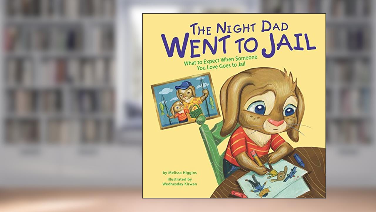 The Night Dad Went to Jail: What to Expect When Someone You Love Goes to Jail (Life's Challenges), written by Melissa Higgins
