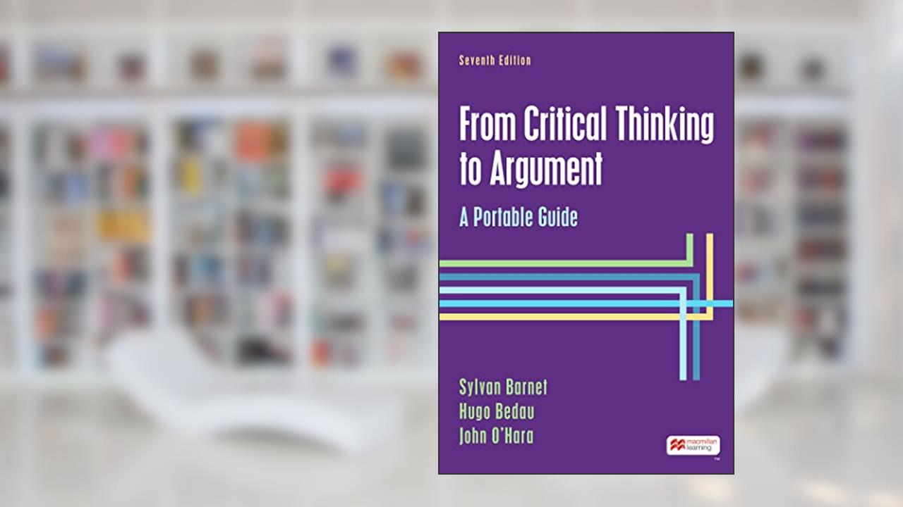 From Critical Thinking to Argument: A Portable Guide, written by Sylvan Barnet; Hugo Bedau; John O'Hara