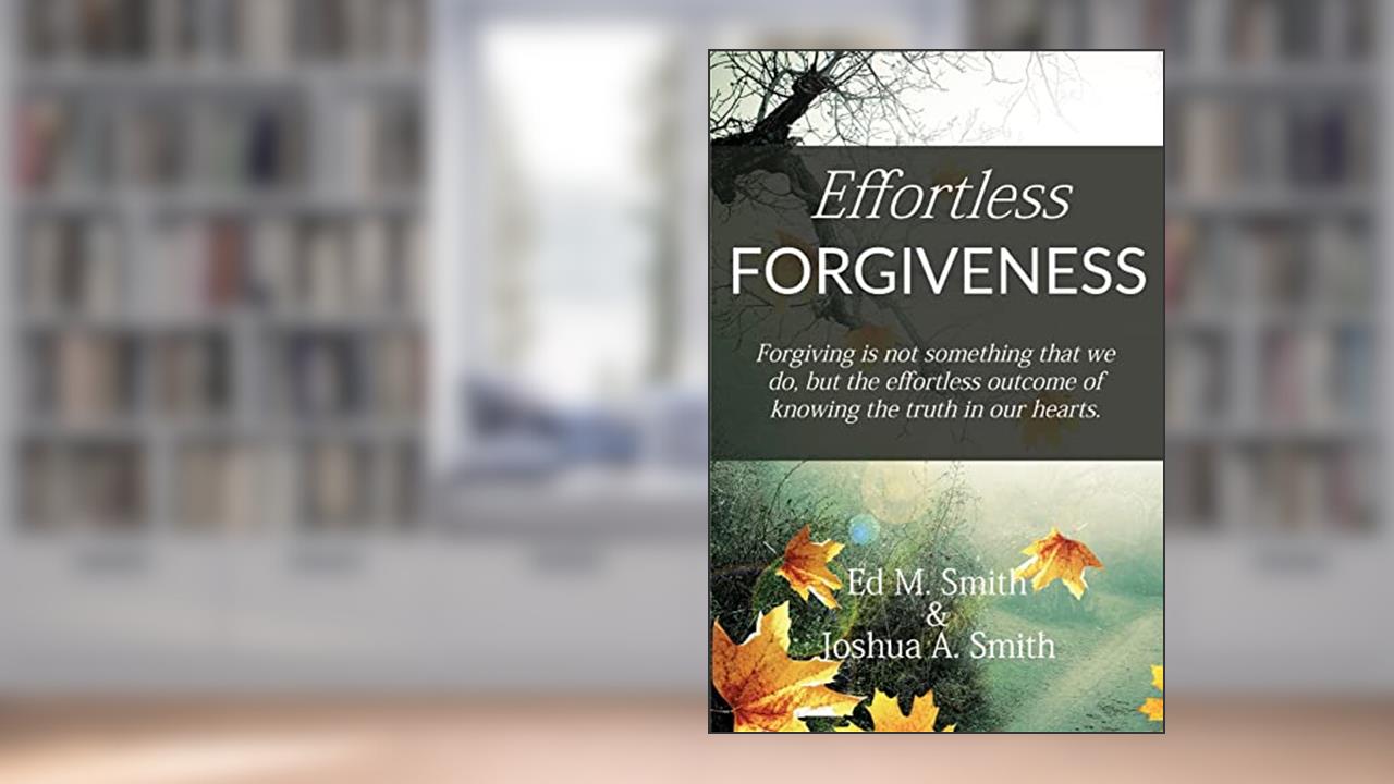 Effortless Forgiveness, written by Ed M Smith; Joshua A Smith
