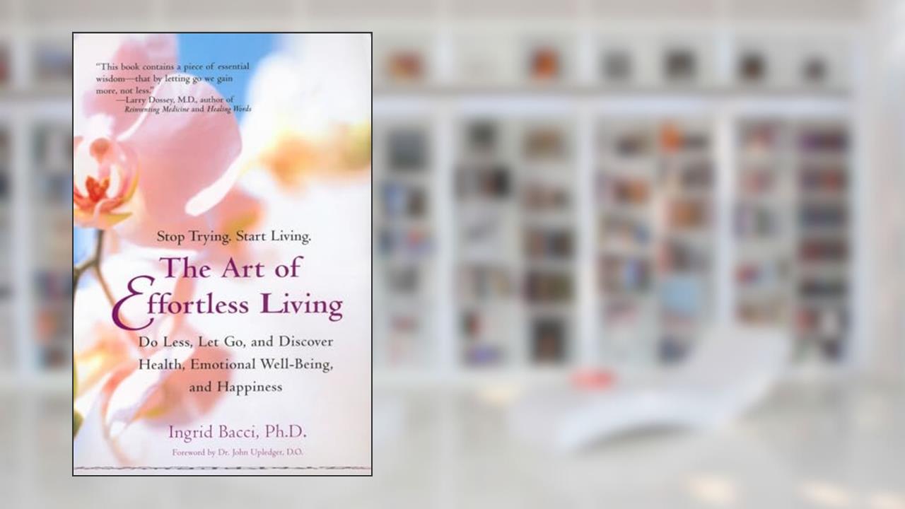 The Art of Effortless Living: Discover Health, Emotional Well-Being, and Happiness, written by Ingrid Bacci