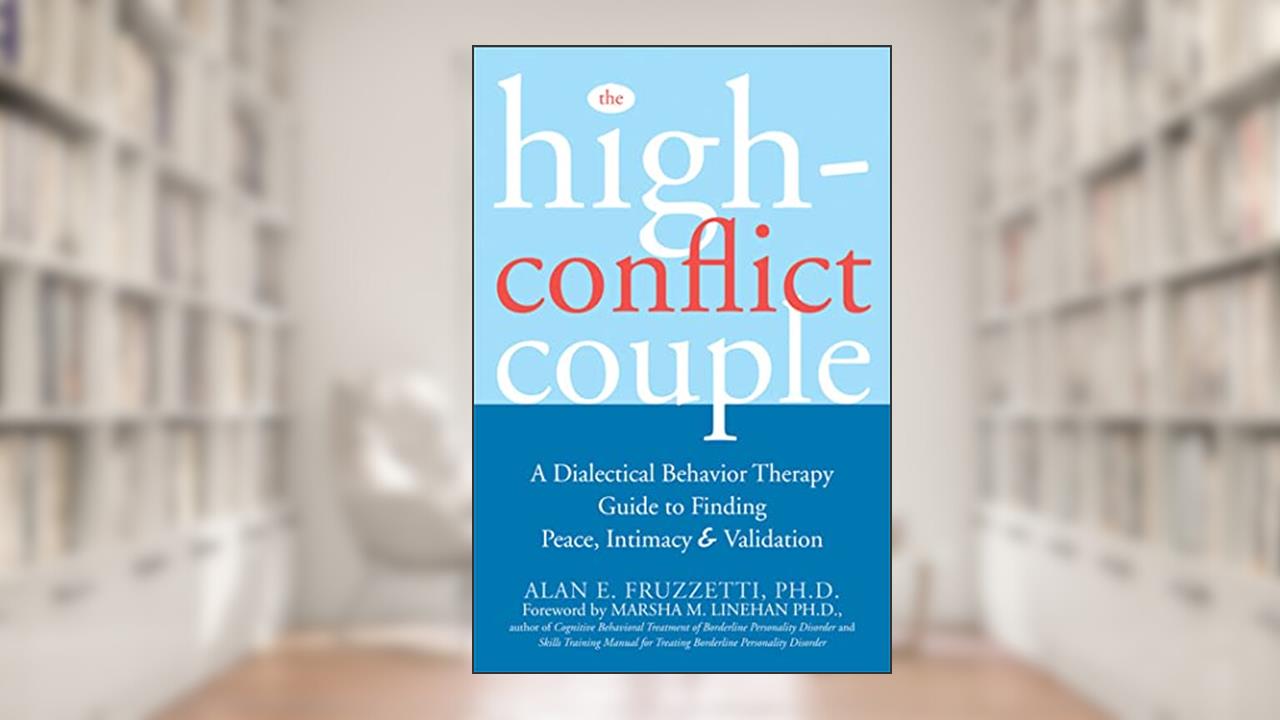 The High-Conflict Couple: A Dialectical Behavior Therapy Guide to Finding Peace, Intimacy, and Validation, written by Alan E. Fruzzetti