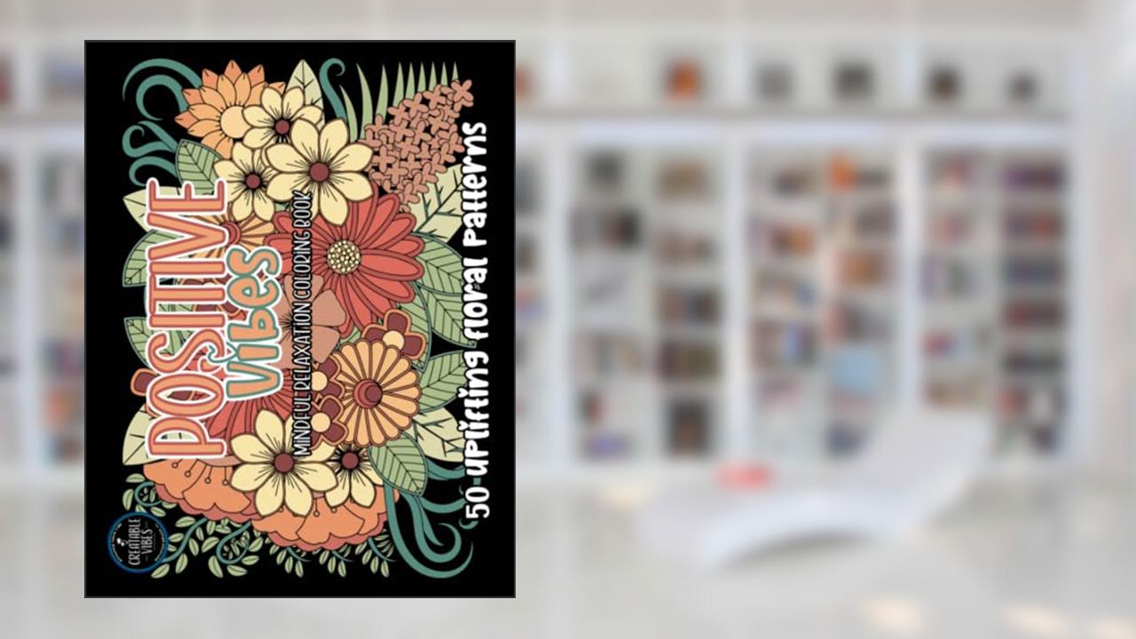 Positive Vibes Mindful Relaxation Coloring Book - 50 Positive Words with Unique Floral Patterns for Ages 14+, written by Creatable Vibes