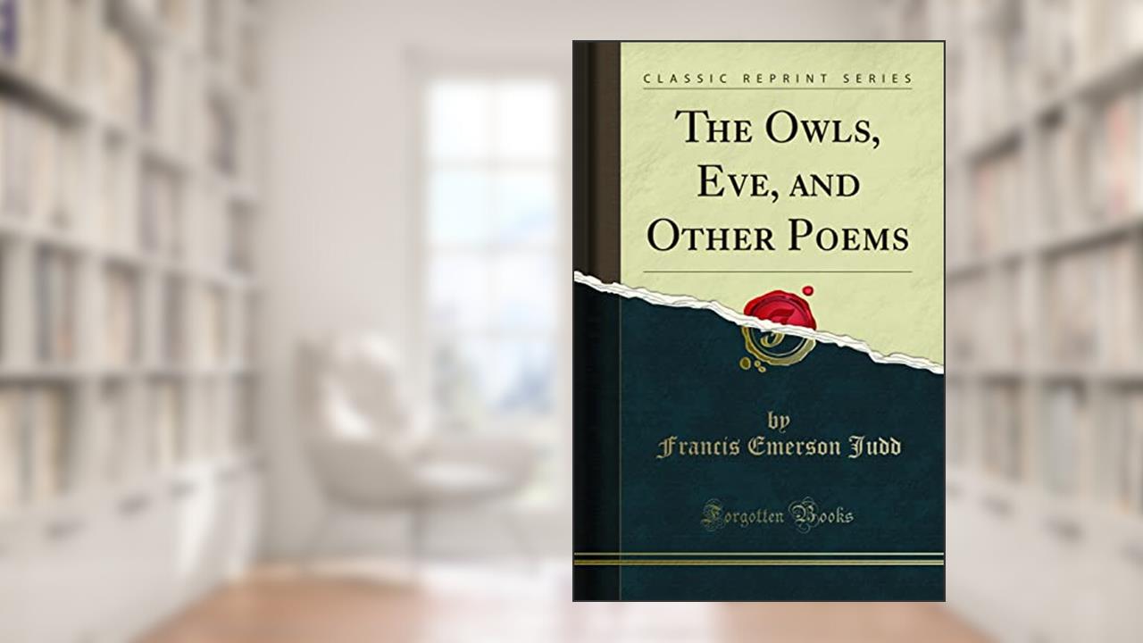 The Owls, Eve, and Other Poems (Classic Reprint), written by Francis Emerson Judd