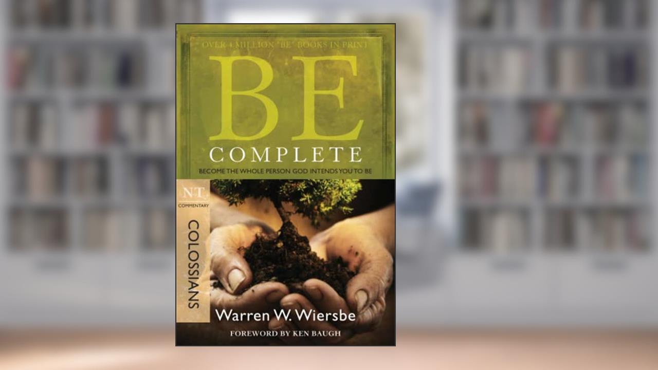 Be Complete (Colossians): Become the Whole Person God Intends You to Be, written by Warren W. Wiersbe