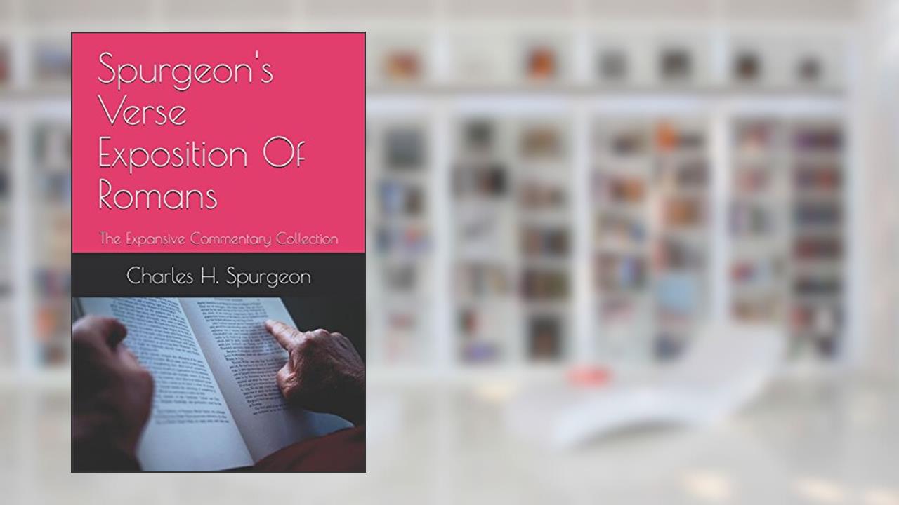 Spurgeon's Verse Exposition Of Romans: The Expansive Commentary Collection, written by Charles H. Spurgeon