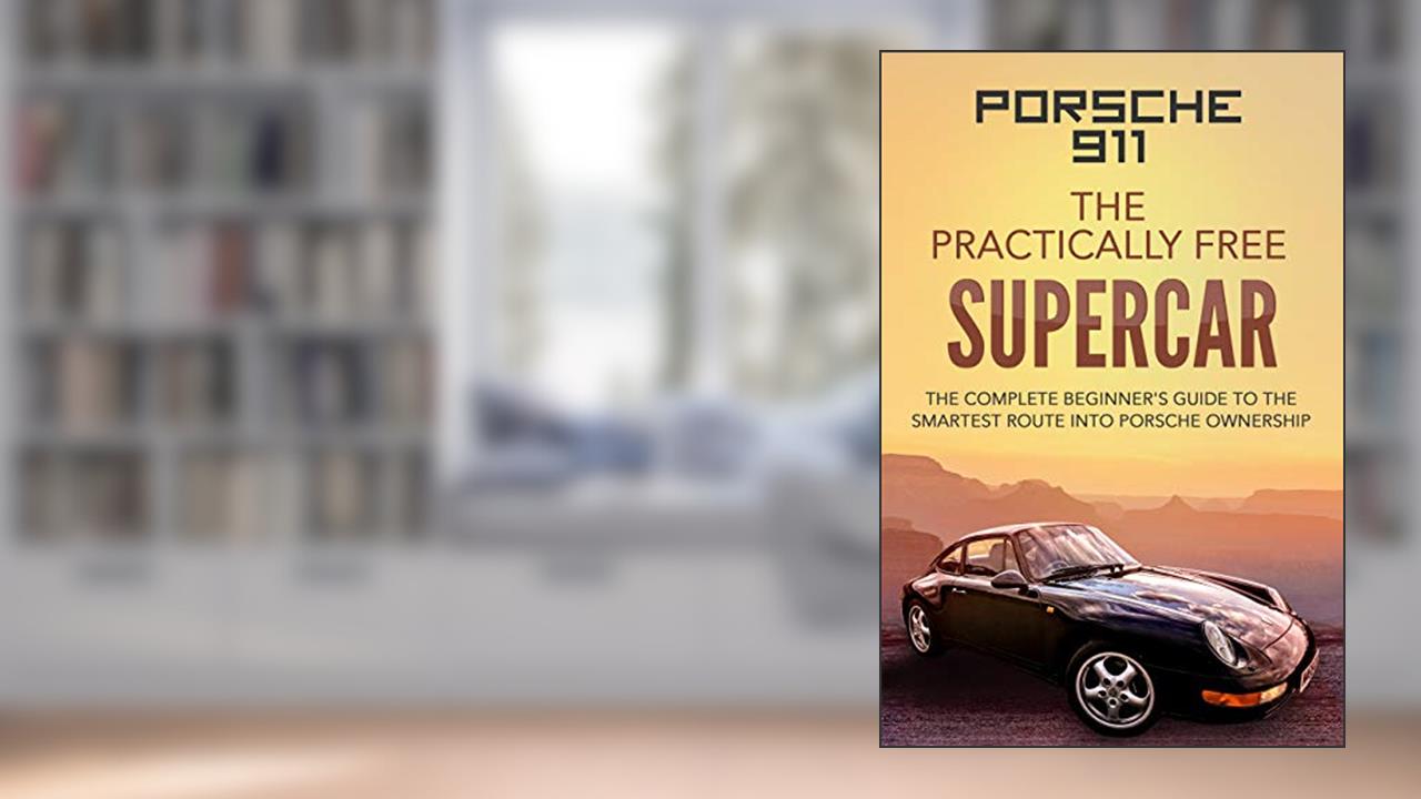 Porsche 911; The Practically Free Supercar: The complete beginner's guide to the smartest route into Porsche ownership, written by Robert McGowan
