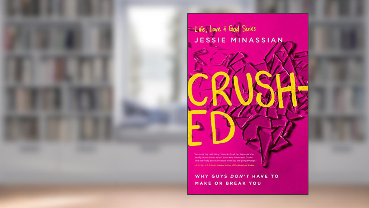 Crushed: Why Guys Don't Have to Make or Break You (Life, Love & God), written by Jessie Minassian