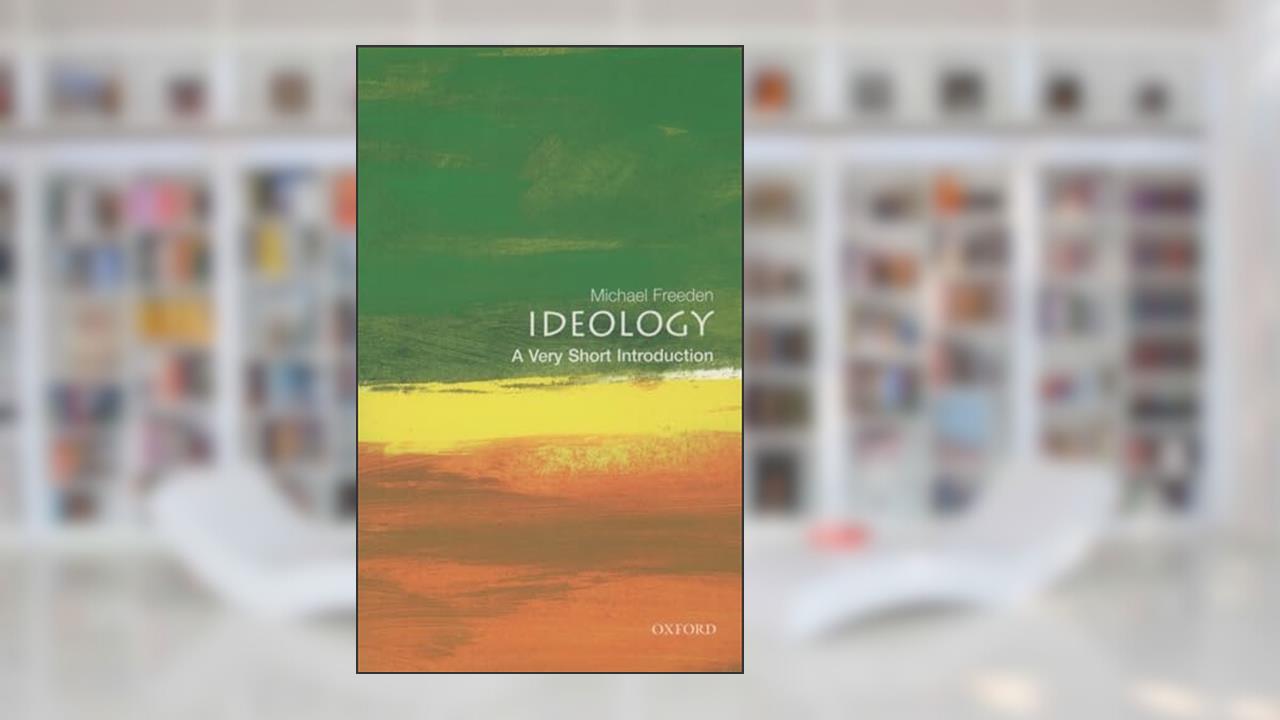Ideology: A Very Short Introduction, written by Michael Freeden