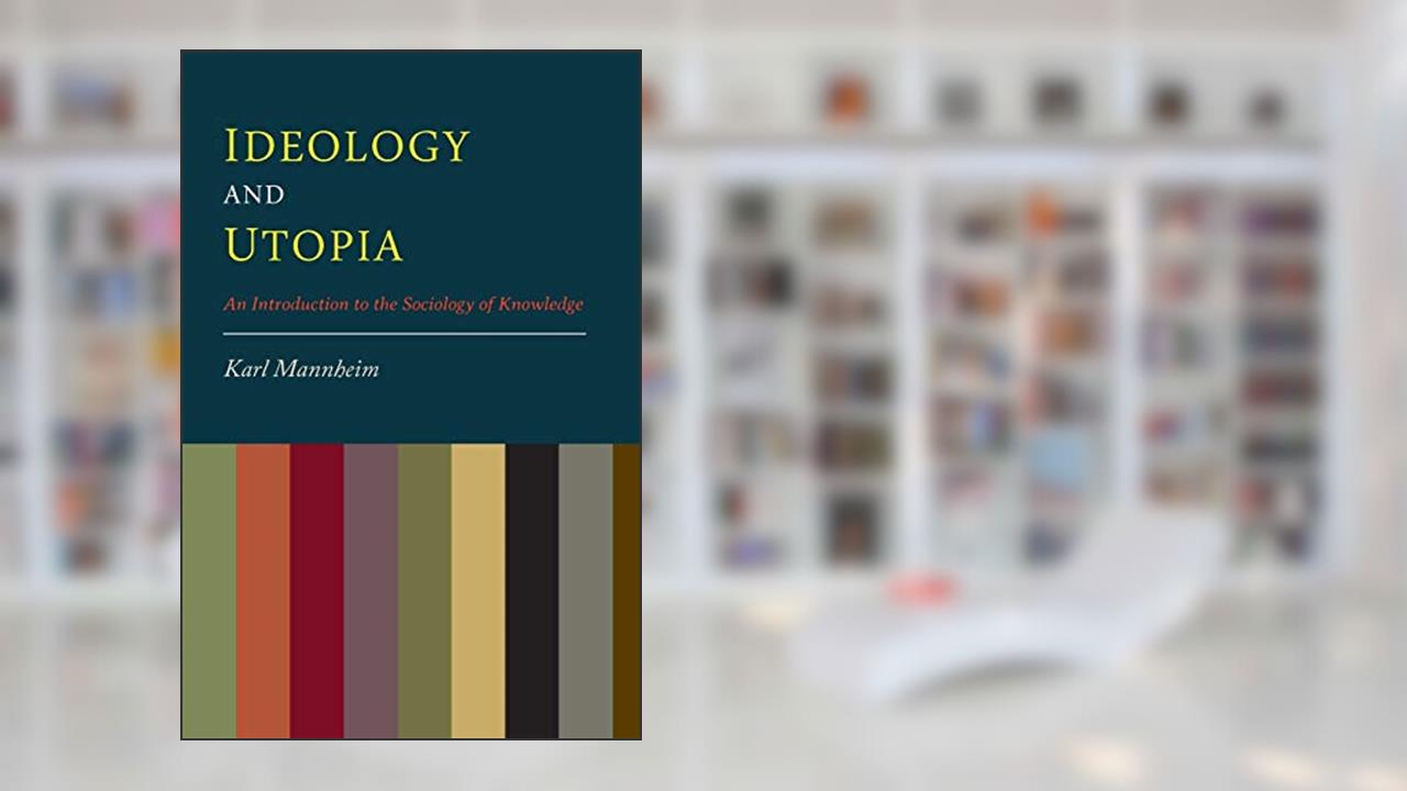 Ideology And Utopia: An Introduction to the Sociology of Knowledge, written by Karl Mannheim