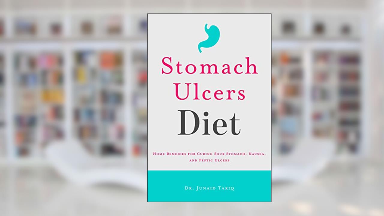 Stomach Ulcers Diet: Home Remedies for Curing Sour Stomach, Nausea, and Peptic Ulcers, written by Junaid Tariq