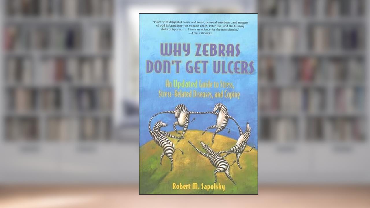 Why Zebras Don't Get Ulcers: An Updated Guide to Stress, Stress Related Diseases, and Coping (2nd Edition), written by Robert M. Sapolsky