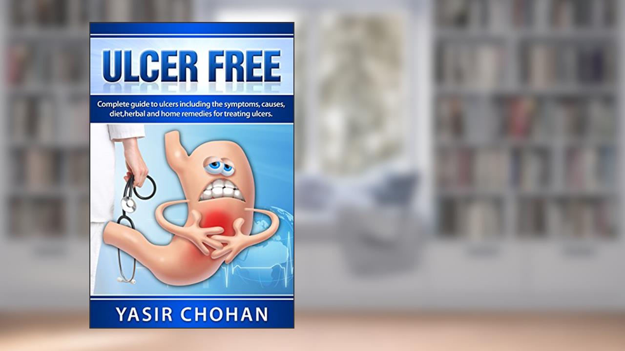 Ulcer Free: A complete guide to ulcers including ulcer symptoms,ulcer causes,ulcer diet,ulcer herbal remedies for treating ulcers., written by YASIR CHOHAN