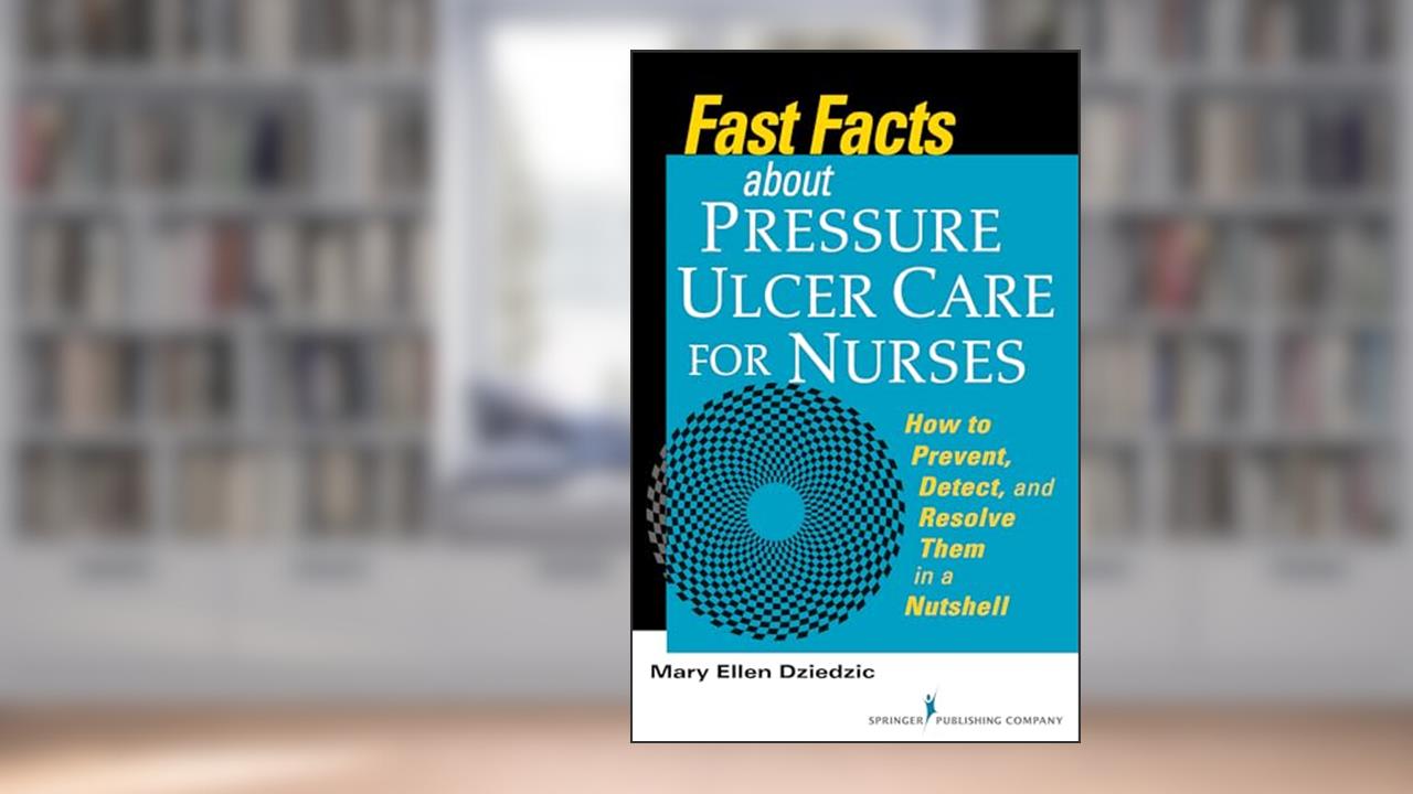 Fast Facts About Pressure Ulcer Care for Nurses: How to Prevent, Detect, and Resolve Them in a Nutshell, written by Mary Ellen Dziedzic