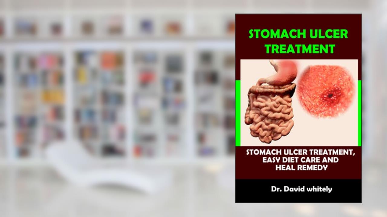 Stomach Ulcer Treatment: Stomach Ulcer Treatment, Easy Diet Care And Heal Remedy, written by Dr. David whitely