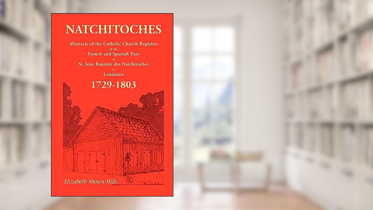 Natchitoches 1729-1803: Abstracts of the Catholic Church Records of the French and Spanish Post of St. Jean Baptiste in Louisiana, written by Elizabeth Shown Mills