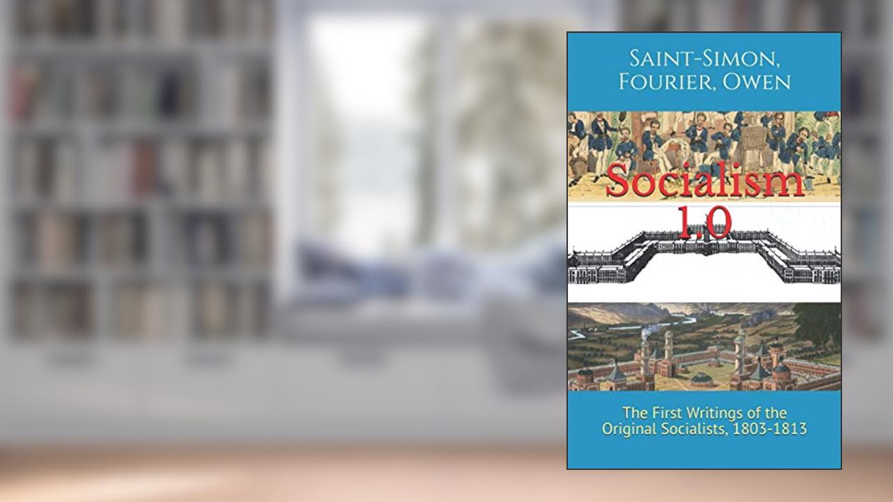 Socialism 1.0: The First Writings of the Original Socialists, 1803-1813, written by Charles Fourier; Henri Saint-Simon; Robert Owen