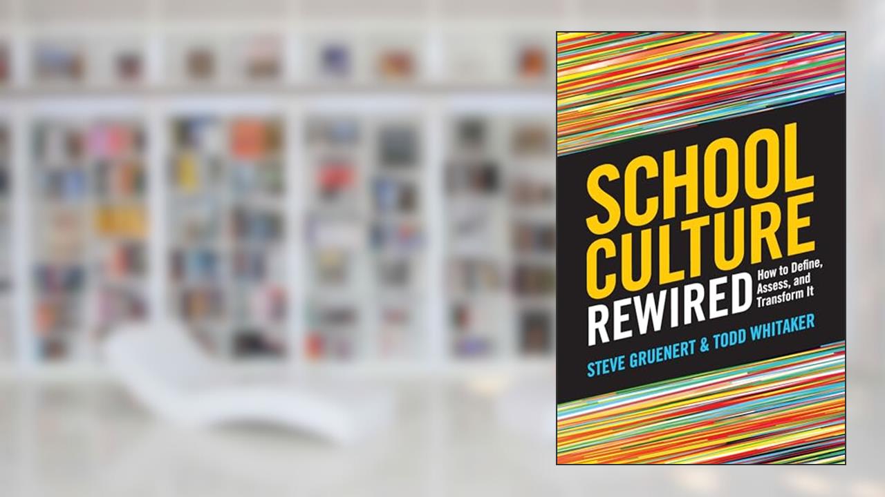 School Culture Rewired: How to Define, Assess, and Transform It, written by Steve Gruenert; Todd Whitaker