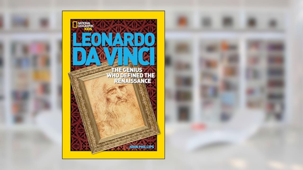World History Biographies: Leonardo da Vinci: The Genius Who Defined the Renaissance (National Geographic World History Biographies), written by John Phillips